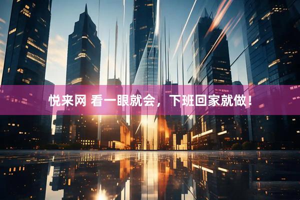 悦来网 看一眼就会，下班回家就做！